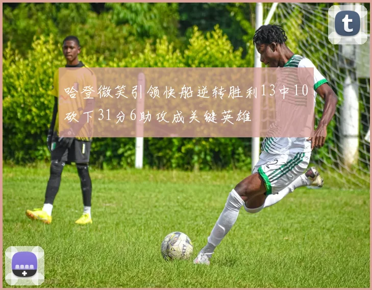 哈登微笑引领快船逆转胜利13中10砍下31分6助攻成关键英雄