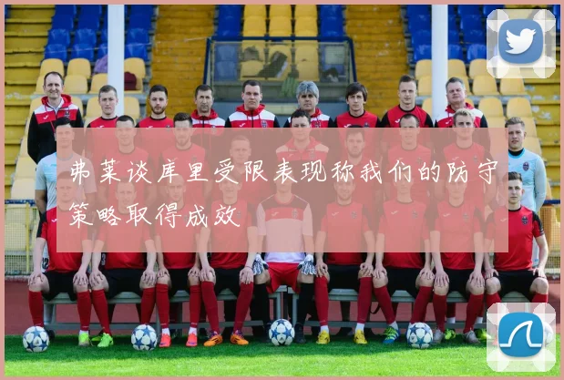 弗莱谈库里受限表现称我们的防守策略取得成效